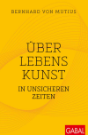 Bernhard von Mutius - Über Lebenskunst in unsicheren Zeiten