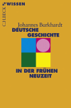 Johannes Burkhardt - Deutsche Geschichte in der frühen Neuzeit