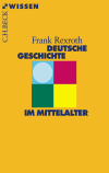 Frank Rexroth - Deutsche Geschichte im Mittelalter