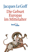 Jacques Le Goff - Die Geburt Europas im Mittelalter