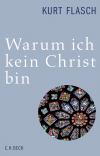Kurt Flasch - Warum ich kein Christ bin