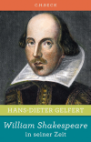 Hans-Dieter Gelfert - William Shakespeare in seiner Zeit