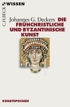 Johannes G. Deckers - Die frühchristliche und byzantinische Kunst