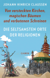 Johann Hinrich Claussen - Die seltsamsten Orte der Religionen