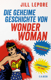 Jill Lepore - Die geheime Geschichte von Wonder Woman