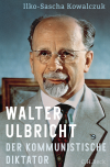 Ilko-Sascha Kowalczuk - Walter Ulbricht