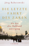 Jörg Baberowski - Die letzte Fahrt des Zaren